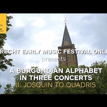 Huelgas Ensemble | A Burgundian ABC: II. Josquin to Quadris | Utrecht Early Music Festival Online