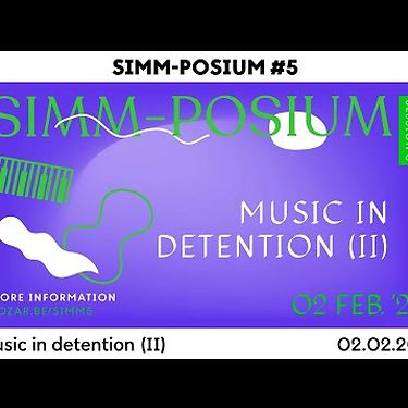 SIMM-POSIUM #5: Music in detention II | Talk | BOZAR