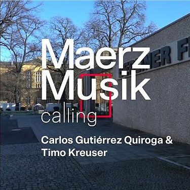 MaerzMusik calling: Carlos Gutiérrez Quiroga & Timo Kreuser