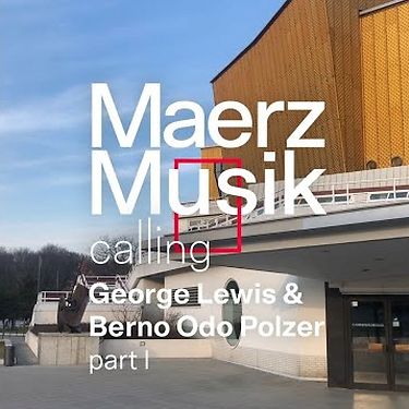 MaerzMusik calling: George Lewis & Berno Odo Polzer, part I