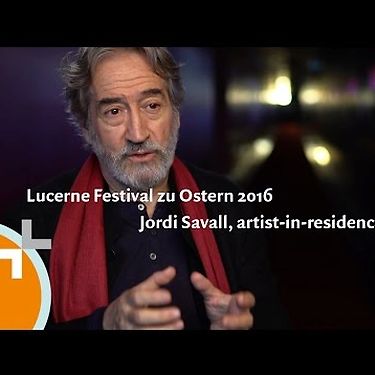 Lucerne Festival zu Ostern 2016: Jordi Savall, artist-in-residence